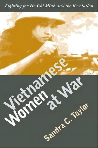 Vietnamese Women At War : Fighting For Ho Chi Minh And The Revolution, De Sandra C. Taylor. Editorial University Press Of Kansas, Tapa Blanda En Inglés