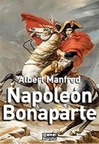 Napoleón Bonaparte: 18 (biografías) / Albert Manfred