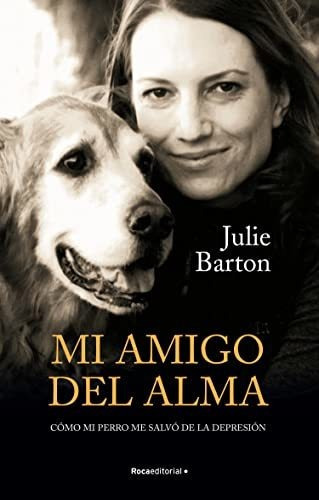 Mi Amigo del Alma. Como Mi Perro Me Salvo de la Depresion, de Julie Barton. Roca Editorial, tapa blanda en español, 2021
