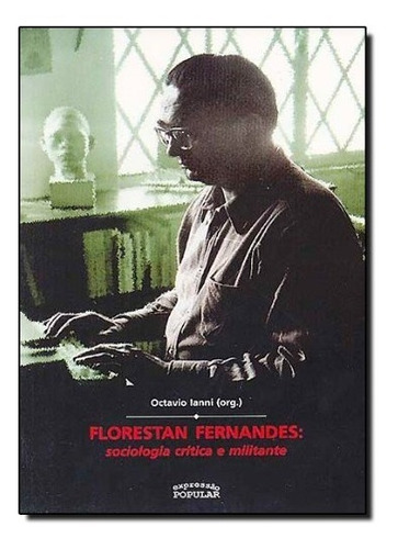 Livro: Florestan Fernandes: Socilogia Crítica E Militante, Octavio Ianni (org), Expressão Popular, 2011, Português