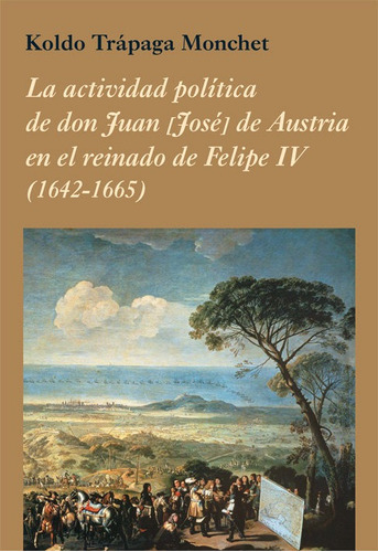 La Actividad Polãâtica De Don Juan [josãâ©] De Austria En El Reinado De Felipe Iv (1642-1665), De Trápaga Monchet, Koldo. Editorial Ediciones Polifemo, Tapa Blanda En Español