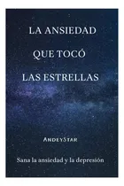 Comprar Libro: La Ansiedad Que Tocó Las Estrellas: Sana La Ansiedad