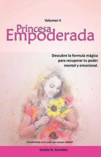 Princesa Empoderada Descubre La Formula Magica Para, De González, Sandra Bibi. Editorial Bowker En Español