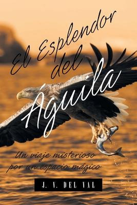 Libro El Esplendor Del Aguila : Un Viaje Misterioso Por U...