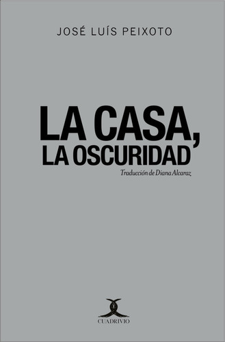 La Casa, La Oscuridad - Peixoto - Poesía, De José Luís Peixoto. Editorial Cuadrivio, Tapa Blanda En Español, 2022
