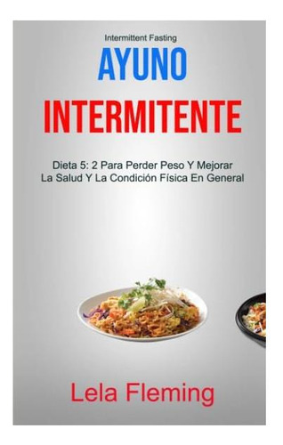 Libro: Ayuno Intermitente: Dieta 5: 2 Para Perder Peso Y Mej