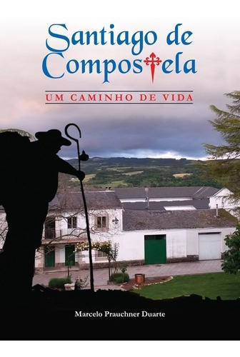 Santiago De Compostela, Um Caminho De Vida, De Marcelo Prauchner Duarte. Série Não Aplicável, Vol. 1. Editora Clube De Autores, Capa Mole, Edição 1 Em Português, 2015