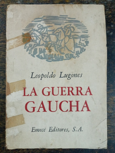 La Guerra Gaucha * Leopoldo Lugones * Emece 1954 *