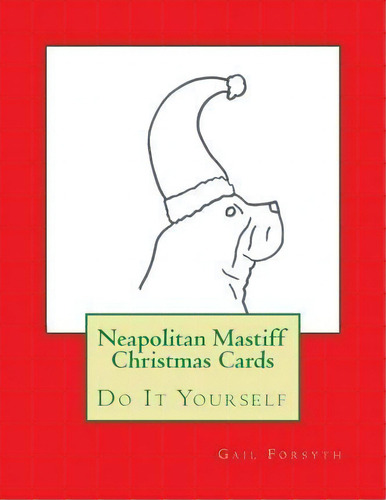 Neapolitan Mastiff Christmas Cards, De Gail Forsyth. Editorial Createspace Independent Publishing Platform, Tapa Blanda En Inglés