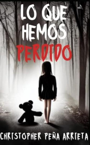 Lo Que Hemos Perdido (spanish Edition), De Peña Arrieta, Christopher. Editorial Oem, Tapa Blanda En Español