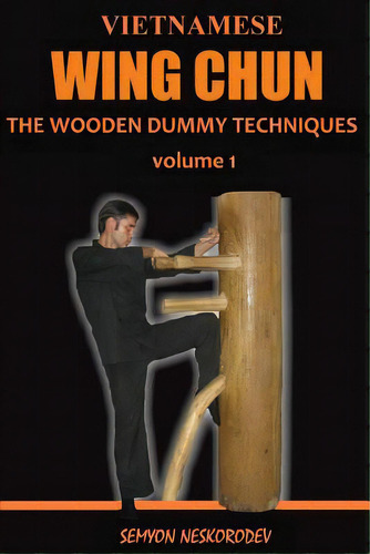 Vietnamese Wing Chun: The Wooden Dummy Techniques, De Neskorodev, Semyon. Editorial Createspace, Tapa Blanda En Inglés
