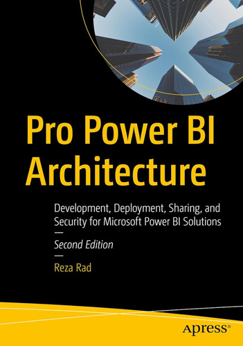 Pro Power Bi Architecture: Development, Deployment, Sharing,