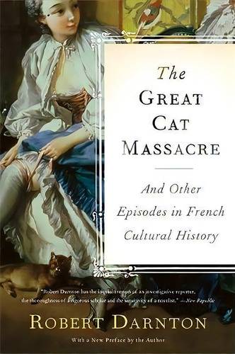 The Great Cat Massacre : And Other Episodes In French Cultural History, De Robert Darnton. Editorial Ingram Publisher Services Us, Tapa Blanda En Inglés