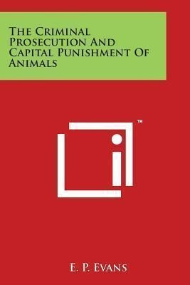 The Criminal Prosecution And Capital Punishment Of Animal...