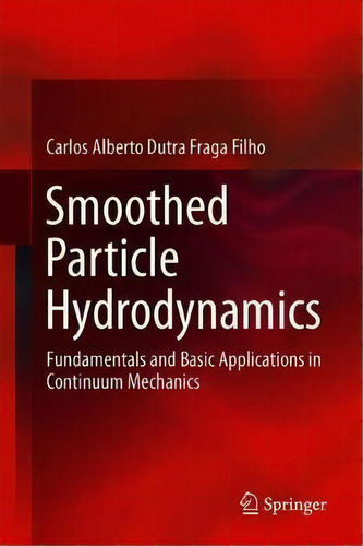 Smoothed Particle Hydrodynamics : Fundamentals And Basic Ap, De Carlos Alberto Dutra Fraga Filho. Editorial Springer Nature Switzerland Ag En Inglés