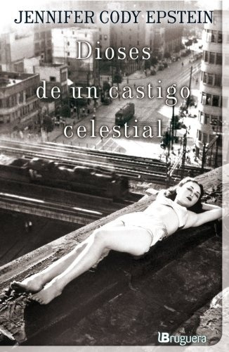 Dioses De Un Testigo Celestial, De Jennifer Cody Epstein. Editorial Bruguera, Edición 1 En Español