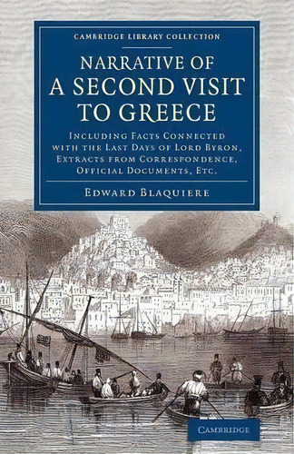 Cambridge Library Collection - European History: Narrative Of A Second Visit To Greece: Including..., De Edward Blaquiere. Editorial Cambridge University Press, Tapa Blanda En Inglés