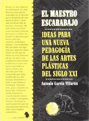 El maestro escarabajo : ideas para una nueva pedagogÃa de las artes plÃ¡sticas del siglo XXI, de Antonio GarcÃa VillarÃ¡n. Editorial Cangrejo Pistolero Ediciones, tapa blanda en español, 2011