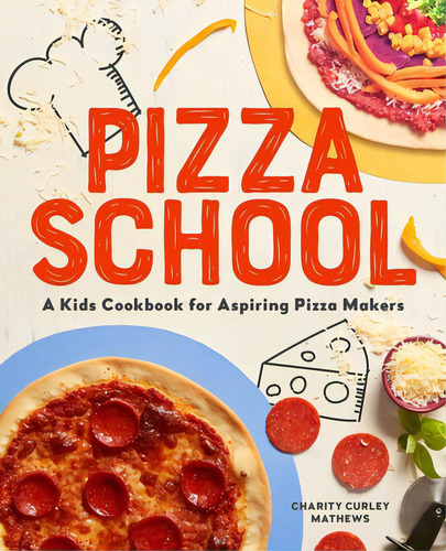 Pizza School: A Kids' Cookbook For Aspiring Pizza Makers, De Mathews, Charity Curley. Editorial Rockridge Pr, Tapa Blanda En Inglés