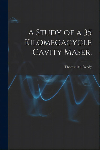 A Study Of A 35 Kilomegacycle Cavity Maser., De Reedy, Thomas M.. Editorial Hassell Street Pr, Tapa Blanda En Inglés