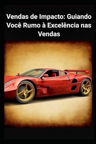 Vendas De Impacto: Guiando Você Rumo À Excelência Nas Vendas