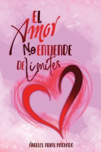 El Amor No Entiende De Limites - Machado, Angeles., de Machado, Ángeles Arias. Editorial Independently Published en español