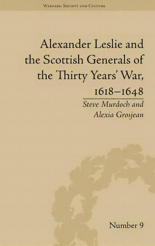 Alexander Leslie And The Scottish Generals Of The Thirty Years' War, 1618-1648, De Alexia Grosjean. Editorial Taylor Francis Ltd, Tapa Dura En Inglés