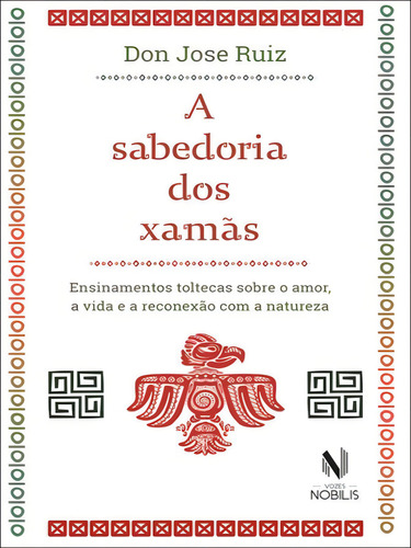 A Sabedoria Dos Xamãs: Ensinamentos Toltecas Sobre O Amor, A Vida E A Reconexão Com A Natureza, De Ruiz, Don Jose. Editorial Vozes Nobilis, Tapa Mole En Português