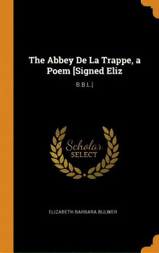 The Abbey De La Trappe, A Poem [signed Eliz: B.b.l.], De Bulwer, Elizabeth Barbara. Editorial Franklin Classics, Tapa Dura En Inglés