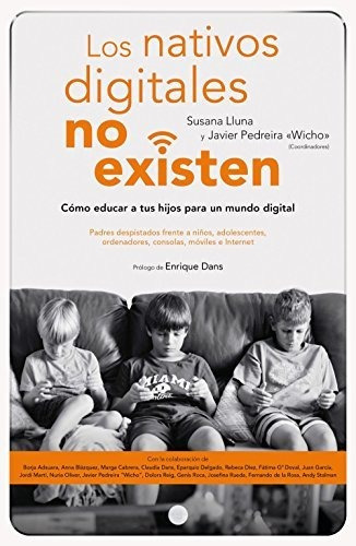 Los Nativos Digitales No Existen : Cómo Educar A Tus Hijos Para Un Mundo Digital, De Susana Lluna Beltran. Editorial Ediciones Deusto, Tapa Blanda En Español, 2017