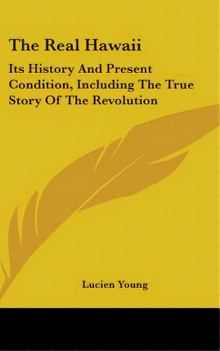 The Real Hawaii: Its History And Present Condition, Including The True Story Of The Revolution, De Young, Lucien. Editorial Kessinger Pub Llc, Tapa Dura En Inglés