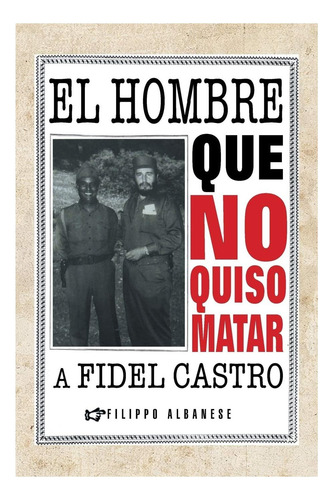 Libro: El Hombre Que No Quiso Matar A Fidel Castro (spanish