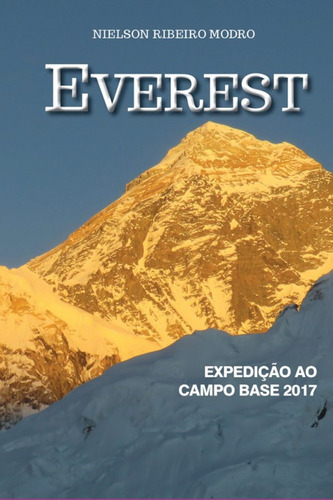 Everest: Expedição Ao Campo Base 2017, De Nielson Ribeiro Modro. Série Não Aplicável, Vol. 1. Editora Clube De Autores, Capa Mole, Edição 1 Em Português, 2017