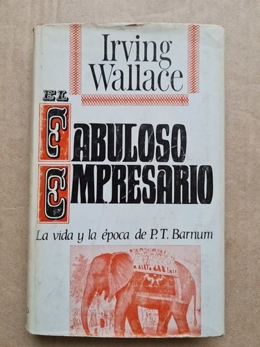 Irving Wallace- El Fabuloso Empresario- Vida De P. T. Barnum