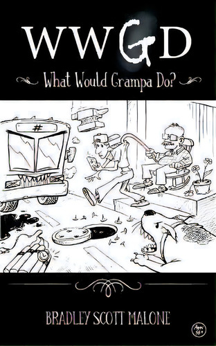 Wwgd : What Would Grampa Do?, De Bradley Malone. Editorial Bradley Scott Malone, Tapa Blanda En Inglés