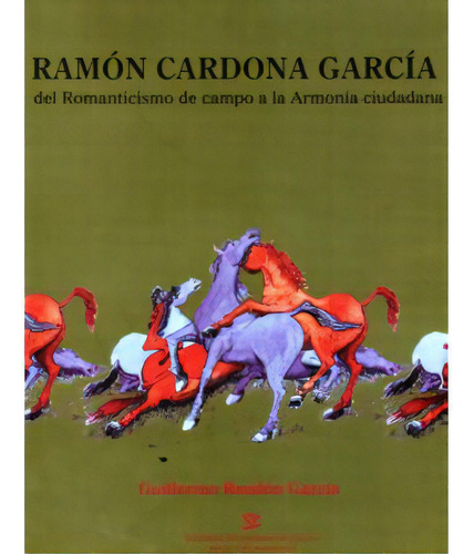 Ramón Cardona García. Del Romanticismo De Campo A La Armo, De Guillermo Rendón García. Serie 9588231372, Vol. 1. Editorial U. De Caldas, Tapa Blanda, Edición 2005 En Español, 2005