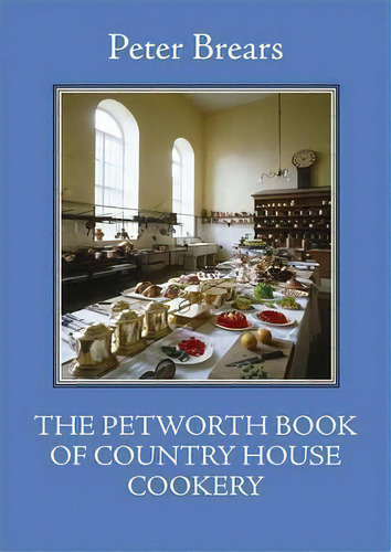 The Petworth Book Of Country House Cooking, De Peter Brears. Editorial Prospect Books, Tapa Blanda En Inglés