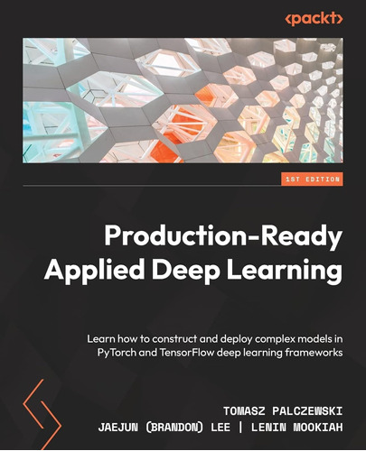 Production-ready Applied Deep Learning: Learn How To Constru