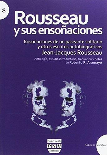 Rousseau Y Sus Ensonaciones Y Otros Escritos Autobiograficos
