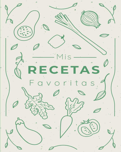 Libro: Mis Recetas Favoritas: Libro De Cocina Para Escribir 