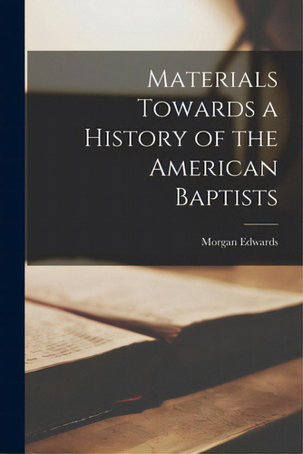 Materials Towards A History Of The American Baptists, De Edwards, Morgan 1722-1795. Editorial Legare Street Pr, Tapa Blanda En Inglés