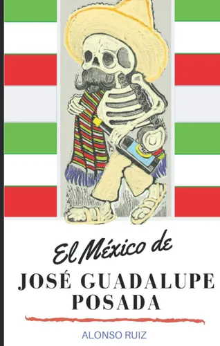 Libro : El Mexico De Jose Guadalupe Posada - Ruiz, Alonso