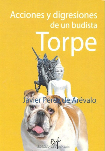 Acciones Y Digresiones De Un Budista Torpe, De Perez De Arevalo Lopez, Javier. Editorial Ediciones Hades, Tapa Blanda En Español