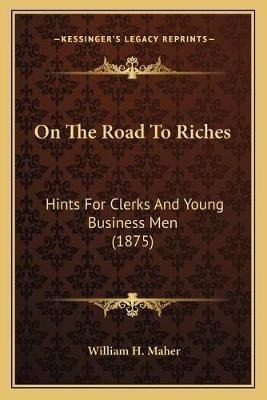 On The Road To Riches : Hints For Clerks And Young Busine...