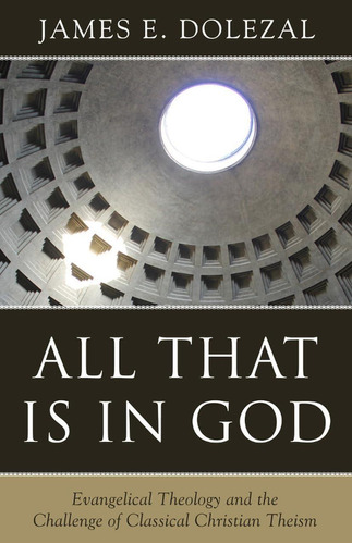 All That Is In God: Evangelical Theology And The Challenge Of Classical Christian Theism, De James E. Dolezal. Editorial Reformation Heritage Books, Tapa Blanda En Inglés