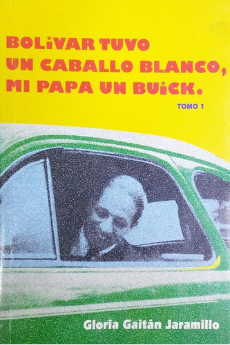 Bolivar Tuvo Un Caballo Blanco Mi Papá Un Buick Tomo 1