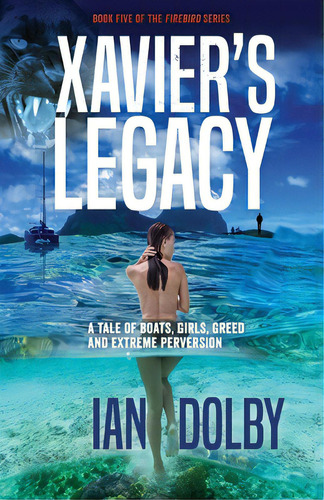 Xavier's Legacy: A Tale Of Boats, Girls, Greed And Extreme Perversion, De Dolby, Ian. Editorial Sid Harta Publ, Tapa Blanda En Inglés