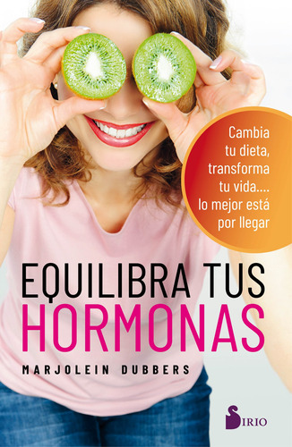 EQUILIBRA TUS HORMONAS: Cambia tu dieta, transforma tu vida… lo mejor está por llegar, de DUBBERS MARJOLEIN. Editorial Sirio, tapa blanda en español, 2020