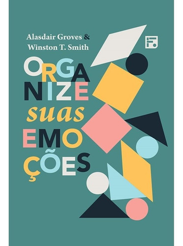 Organize Suas Emoções, de Alasdair Groves e Winston T. Smith. Editora Fiel, capa mole em português, 2022