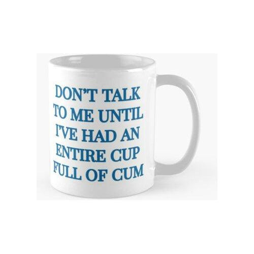 Taza Don't Talk To Me Until I've Had An Entire Cup Full Of C